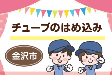 金沢市　チューブのはめ込みスタッフ