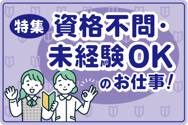 特集【資格不問・未経験OKのお仕事！】