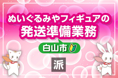 ぬいぐるみやフィギュアの発送準備業務／株式会社メビウス